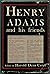 Henry Adams and His Friends: A Collection of His Unpublished Letters