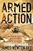 ARMED ACTION: MY WAR IN THE SKIES WITH 847 NAVAL AIR SQUADRON by LIEUTENANT COMMANDER JAMES NEWTON DFC (May 28,2007)