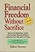Financial Freedom Without Sacrifice : How to Cut Expenses, Invest and Increase Security Without Lowering Your Standard of Living
