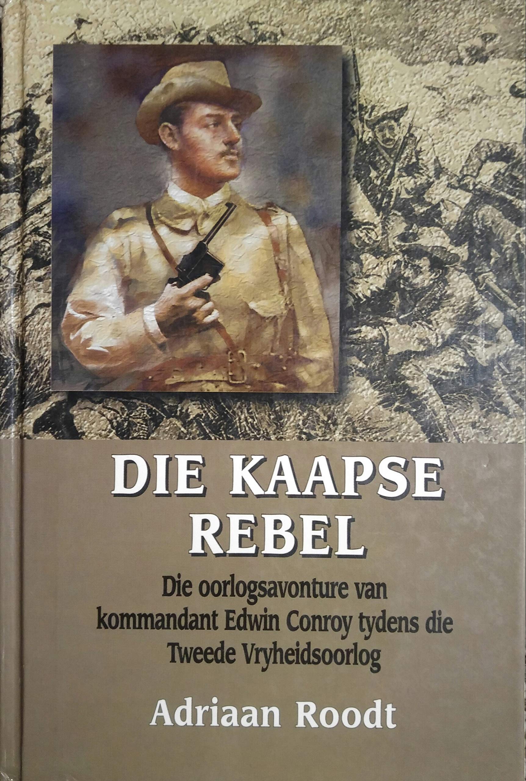 Die Kaapse rebel: Die oorlogsavonture van kommandant Edwin Conroy tydens die Tweede Vryheidsoorlog (Afrikaans Edition)