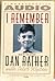 I Remember Audiobook read by the Author Dan Rather with Peter Wyden