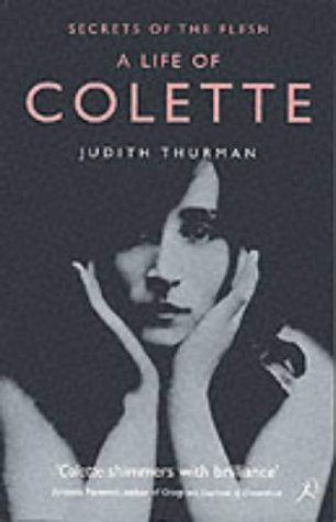 Secrets of the Flesh: a Life of Colette by Judith Thurman