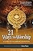 21 Ways to Worship: A Guide to Eucharistic Adoration