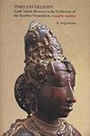 Timeless delight: South Indian bronzes in the collection of Sarabhai Foundation = Utsavamūrtināṃ rasāsvādanā (Hardcover)