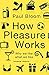 How Pleasure Works: Why we like what we like by Bloom, Paul (2011) Paperback