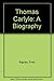 Thomas Carlyle: A Biography