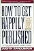 How to Get Happily Published by Appelbaum Judith (1-Aug-1992) Hardcover