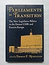 Parliaments In Transition: The New Legislative Politics In The Former Ussr And Eastern Europe