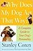 Why Does My Dog Act That Way?: A Complete Guide to Your Dog's Personality by Stanley Coren