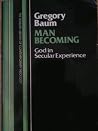Man Becoming: God in Secular Experience Man Becoming: God in Secular Experience