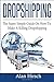 Dropshipping: Volume 1 (Dropshpping for Beginners, Dropshipping Suppliers, Dropshipping Guide, Dropshipping List) by Alan Hirsch (2016-06-10)