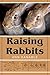 Raising Rabbits by Ann Kanable (2014-12-10)