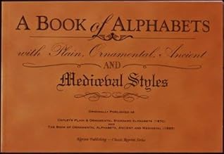A Book of Alphabets with Plain, Ornamental, Ancient and Mediaeval Styles (Classic Reprint Series)
