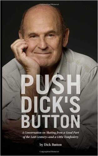 Push Dick's Button: A Conversation on Skating from a Good Part of the Last Century--and a Little Tomfoolery by Dick Button