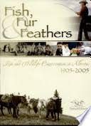 Fish, Fur & Feathers: Fish and Wildlife Conservation in Alberta 1905-2005 (Hardcover)