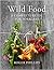 Wild Food: A Complete Guide for Foragers