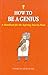 How to Be a Genius: A Handbook for the Aspiring Smarty-Pants by Andr?? de Guillaume (2007-11-01)