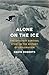 Alone on the Ice: The Greatest Survival Story in the History of Exploration