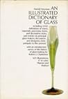 An Illustrated Dictionary of Glass: 2,442 Definitions of Wares, Materials, Processes, Forms, and Decorative Styles and Entries on Principal Glass-Makers, Decorators and Designers