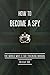 How to Become a Spy: The World War II SOE Training Manual by British Special Operations Executive (2015-06-09)