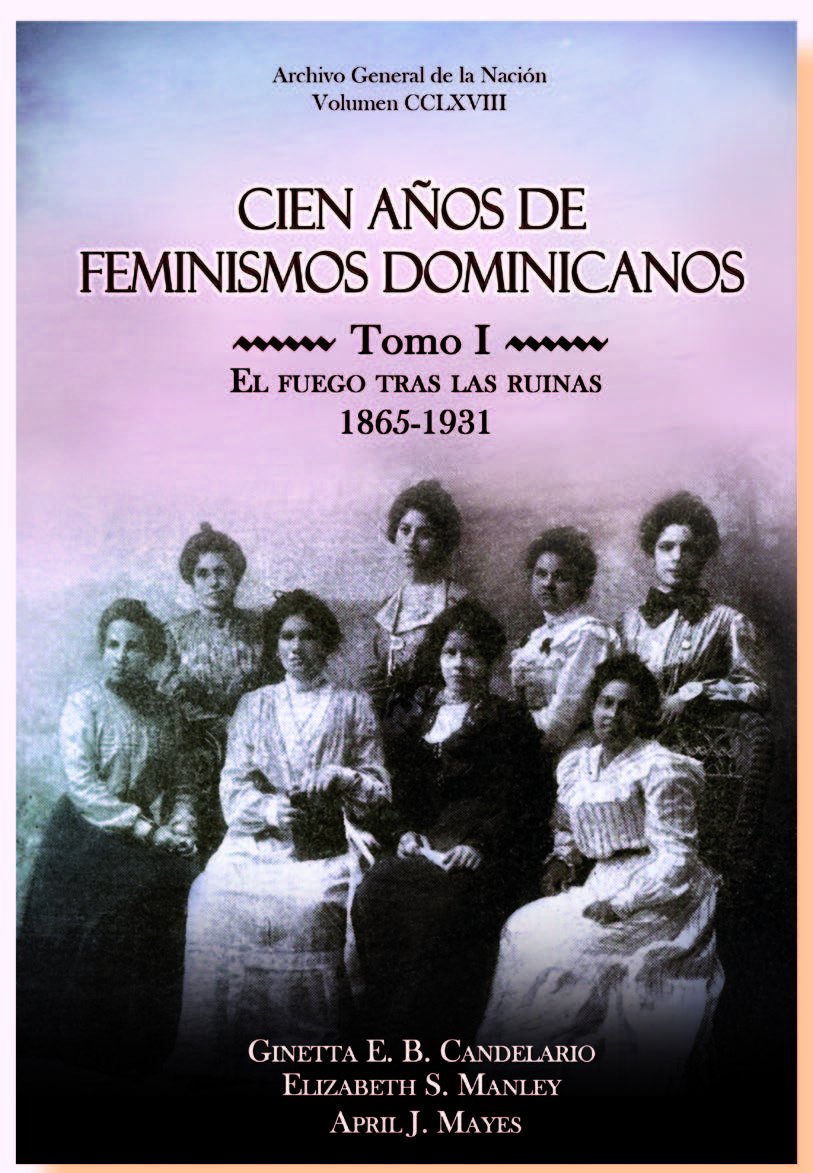 Cien años de feminismos dominicanos: Una colección de documentos y escrituras clave en la formación y evolución del pensamiento y el movimiento feminista en la República Dominicana, 1865-1965 (Paperback)