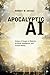 Apocalyptic AI: Visions of Heaven in Robotics, Artificial Intelligence, and Virtual Reality (Paperback) - Common