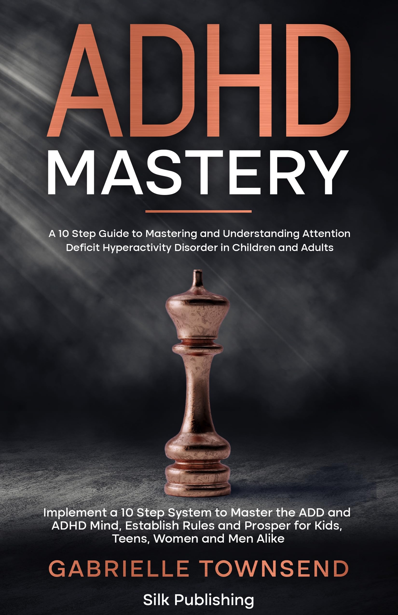 ADHD Mastery: A 10 Step Guide to Mastering and Understanding Attention Deficit Hyperactivity Disorder in Children and Adults: Implement a 10 Step System to Master the ADD and ADHD Mind (Kindle Edition)