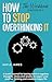 How to stop overthinking it...