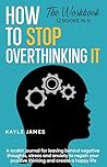 How to stop overthinking it. The workbook (2 Books in 1): A toolkit Journal for leaving behind negative thoughts, stress and anxiety to regain your positive thinking and create a happy life.
