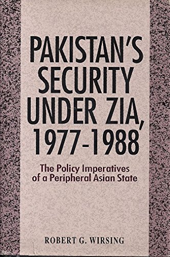 Pakistan's Security Under Zia, 1977-88: The Policy Imperatives of a Peripheral Asian State (Hardcover)