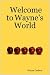 Welcome to Wayne's World by Wayne Carlson