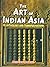 The Art of Indian Asia: Its...