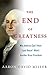 The End of Greatness: Why America Can't Have (and Doesn't Want) Another Great President by Miller, Aaron David(October 7, 2014) Hardcover
