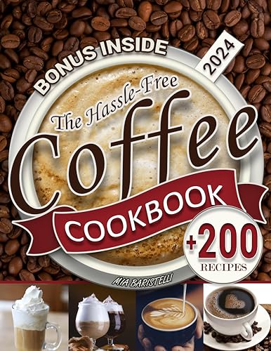 The Hassle-Free Coffee Cookbook: Unleash Your Inner Home Barista & Recreate Your Favorite Coffee Shop Drinks at Home With 200+ Standout Coffee Creations for Any Occasion and Every Time of Day (Kindle Edition)