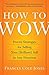 How to Wow: Proven Strategies for Selling Your [Brilliant] Self in Any Situation by Frances Cole Jones (2009-03-03)