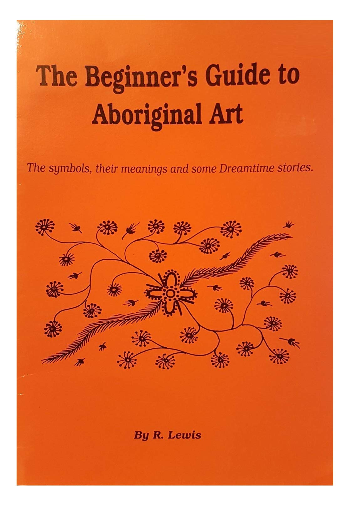 The Beginner's Guide to Aboriginal Art: The Symbols, Their Meanings and Some Dreamtime Stories (Paperback)