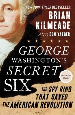 George Washington's Secret Six: the Spy Ring that Saved the American Revolution