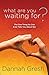 What Are You Waiting For?: The One Thing No One Ever Tells You About Sex by Dannah Gresh (2011-01-18)