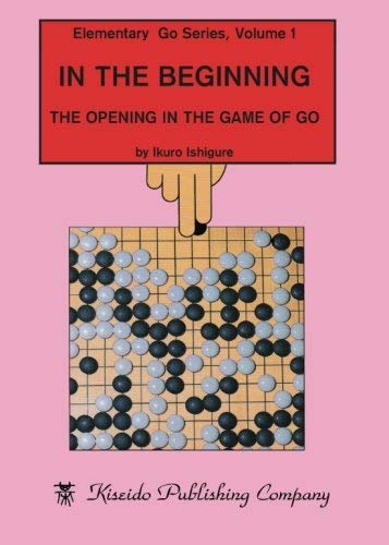In the Beginning: The Opening in the Game of Go (Elementary Go Series) (Volume 1) by Ikuro Ishigure(2015-11-10)