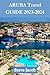 ARUBA TRAVEL GUIDE 2023-2024 by Steve Jacob