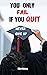 YOU ONLY FAIL IF YOU QUIT: ...