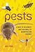 Pests: A Guide to the World's Most Maligned, Yet Misunderstood Creatures: A Guide to the World's Most Maligned, Yet Misunderstood Creatures
