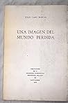 Una imagen del mundo perdida (Publicaciones de la Universidad Internacional Menéndez Pelayo) (Spanish Edition) Una imagen del mundo perdida (Publicaciones de la Universidad Internacional Menéndez Pelayo) (Spanish Edition)