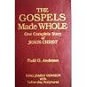 The Gospels Made Whole: One Complete Story of Jesus Christ The Gospels Made Whole: One Complete Story of Jesus Christ