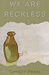 We Are Reckless by Christy Prahl