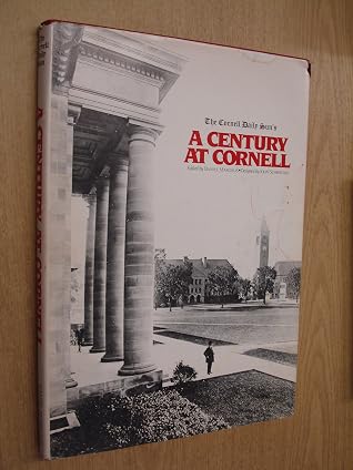 A Century at Cornell: Published to commemorate the hundredth anniversary of the Cornell daily sun
