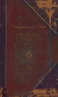 The Education of A Child from The Wisdom of Fenelon 1687 (Paperback)