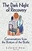 The Dark Night of Recovery: Conversations from the Bottom of the Bottle by Bear, Edward (1999)
