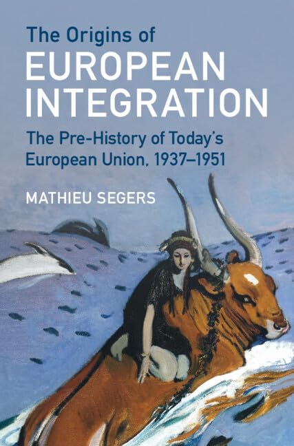 The Origins of European Integration: The Pre-History of Today's European Union, 1937–1951 (Hardcover)
