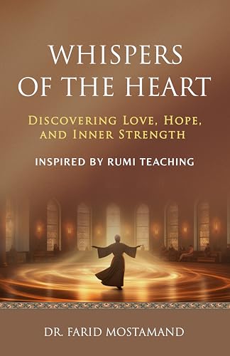Whispers of the Heart: Discovering Love, Hope, and Inner Strength. Rumi Teaching. (Kindle Edition)
